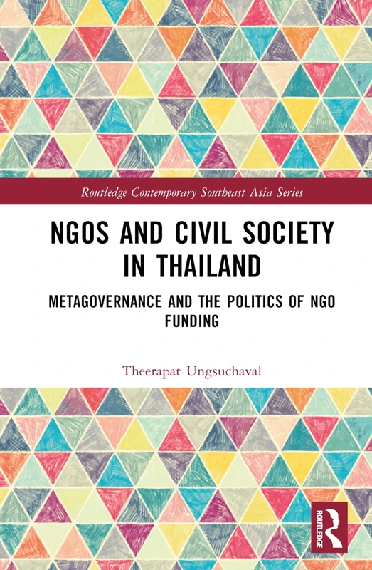 NGOs and Civil Society in Thailand: Metagovernance and the Politics of NGO Funding (Routledge Contemporary Southeast Asia Series)