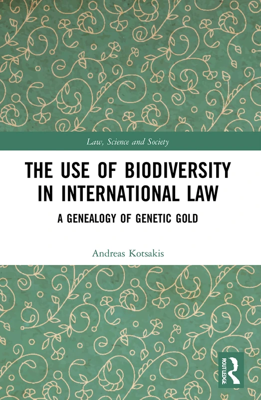 The Use of Biodiversity in International Law: A Genealogy of Genetic Gold (Law, Science and Society) - Image 1