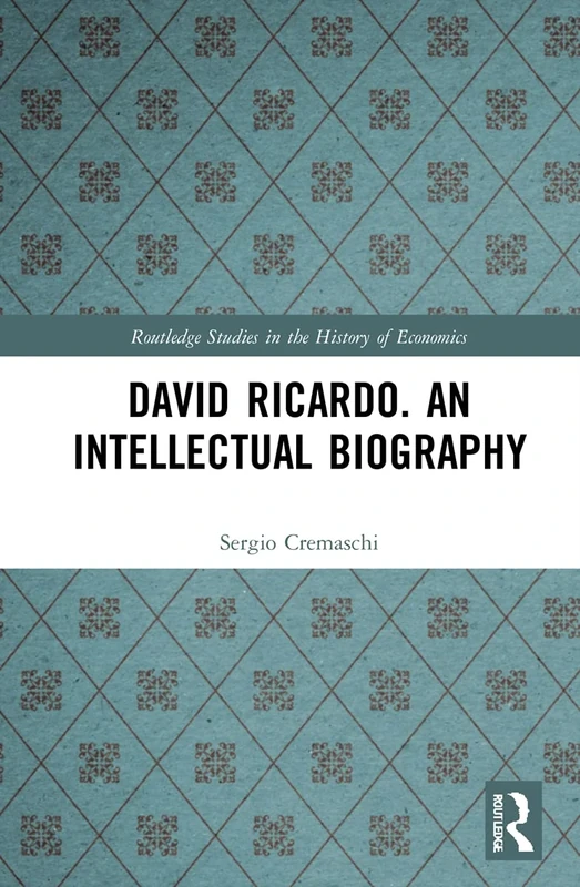 David Ricardo. An Intellectual Biography (Routledge Studies in the History of Economics)