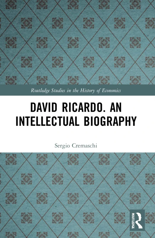 David Ricardo. An Intellectual Biography (Routledge Studies in the History of Economics)