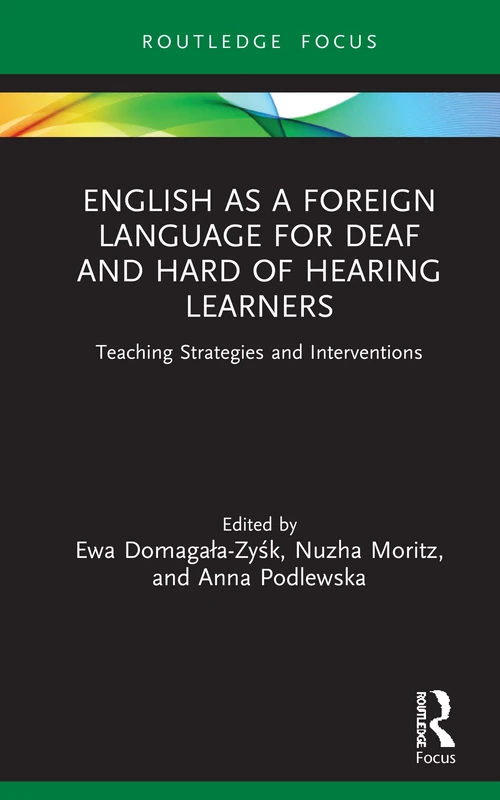English as a Foreign Language for Deaf and Hard of Hearing Learners: Teaching Strategies and Interventions (Routledge Research in Special Educational Needs)