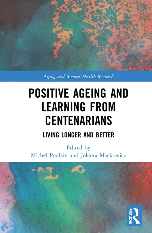 Positive Ageing and Learning from Centenarians: Living Longer and Better (Aging and Mental Health Research)