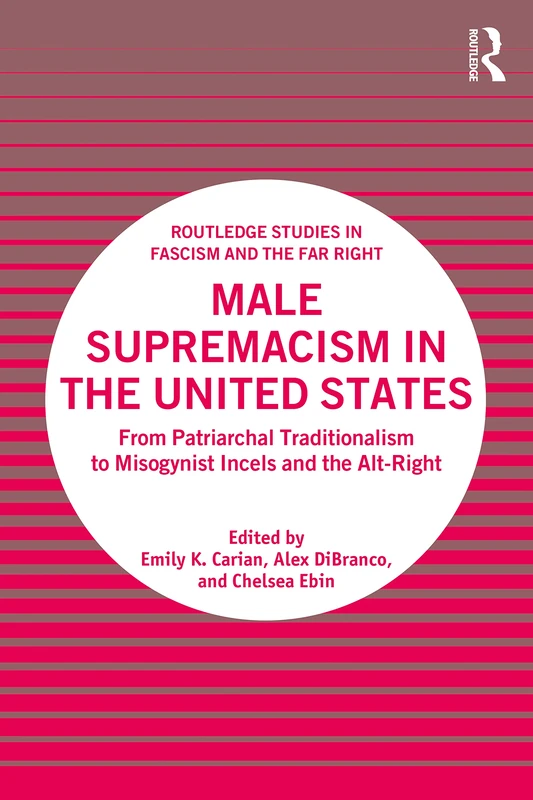Male Supremacism in the United States: From Patriarchal Traditionalism to Misogynist Incels and the Alt-Right (Routledge Studies in Fascism and the Far Right) - Image 1