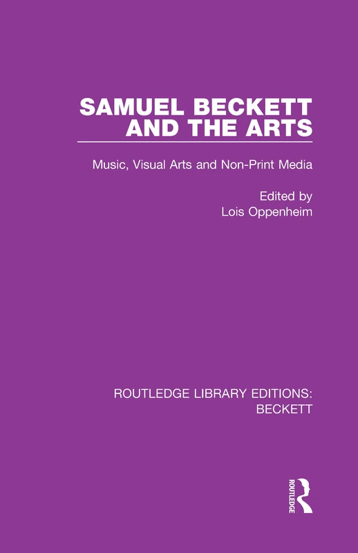 Samuel Beckett and the Arts: Music, Visual Arts and Non-Print Media: 4 (Routledge Library Editions: Beckett)