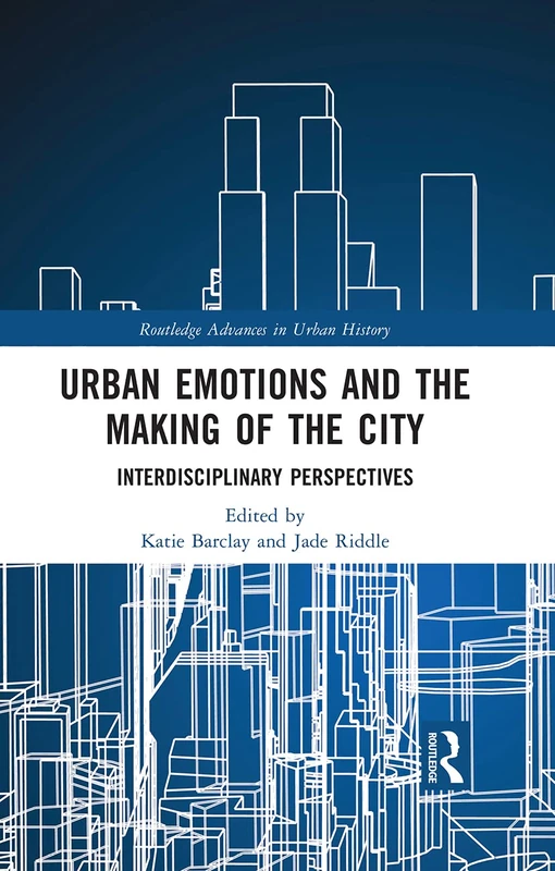 Urban Emotions and the Making of the City: Interdisciplinary Perspectives: 10 (Routledge Advances in Urban History) - Image 1