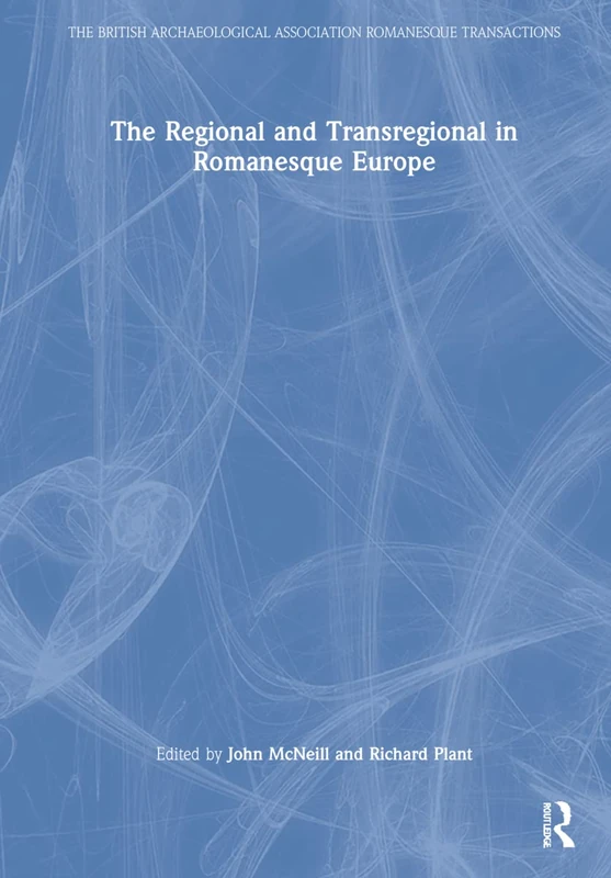 The Regional and Transregional in Romanesque Europe (The British Archaeological Association Romanesque Transactions)