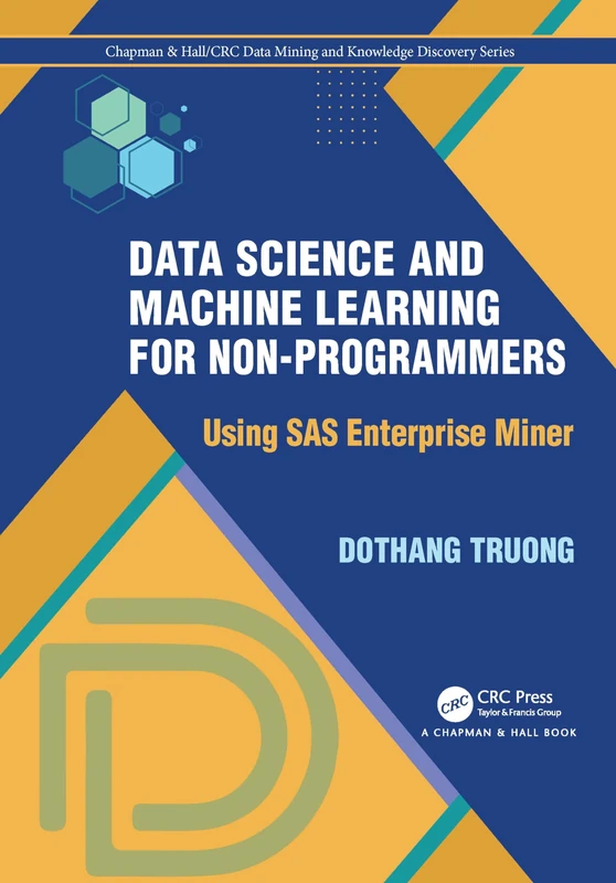 Data Science and Machine Learning for Non-Programmers: Using SAS Enterprise Miner (Chapman & Hall/CRC Data Mining and Knowledge Discovery Series)