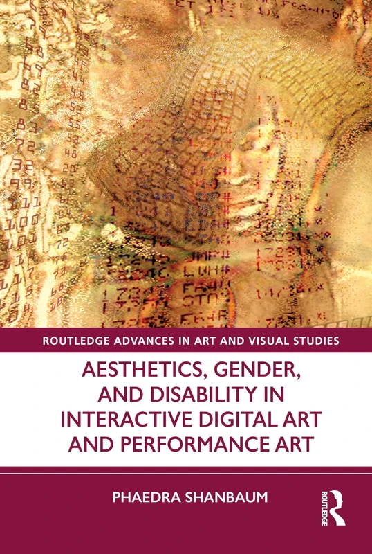 Aesthetics, Gender, and Disability in Interactive Digital Art and Performance Art (Routledge Advances in Art and Visual Studies)
