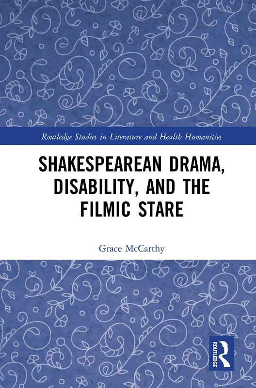 Shakespearean Drama, Disability, and the Filmic Stare: “Not Shap’d For Sportive Tricks” (Routledge Studies in Literature and Health Humanities)