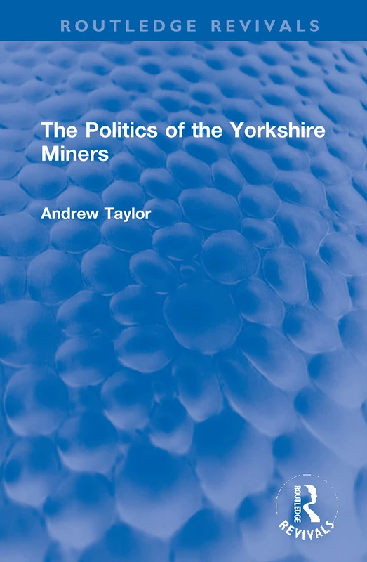The Politics of the Yorkshire Miners (Routledge Revivals)