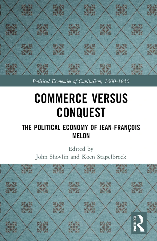 Commerce versus Conquest: The Political Economy of Jean-François Melon (Political Economies of Capitalism, 1600-1850) - Image 1