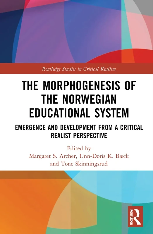 The Morphogenesis of the Norwegian Educational System: Emergence and Development from a Critical Realist Perspective (Routledge Studies in Critical Realism)