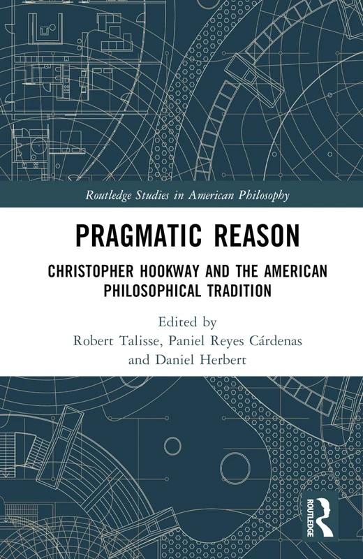 Pragmatic Reason: Christopher Hookway and the American Philosophical Tradition (Routledge Studies in American Philosophy)