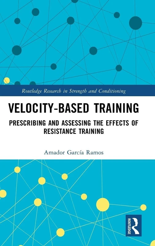 Velocity-Based Training: Prescribing and Assessing the Effects of Resistance Training (Routledge Research in Strength and Conditioning)