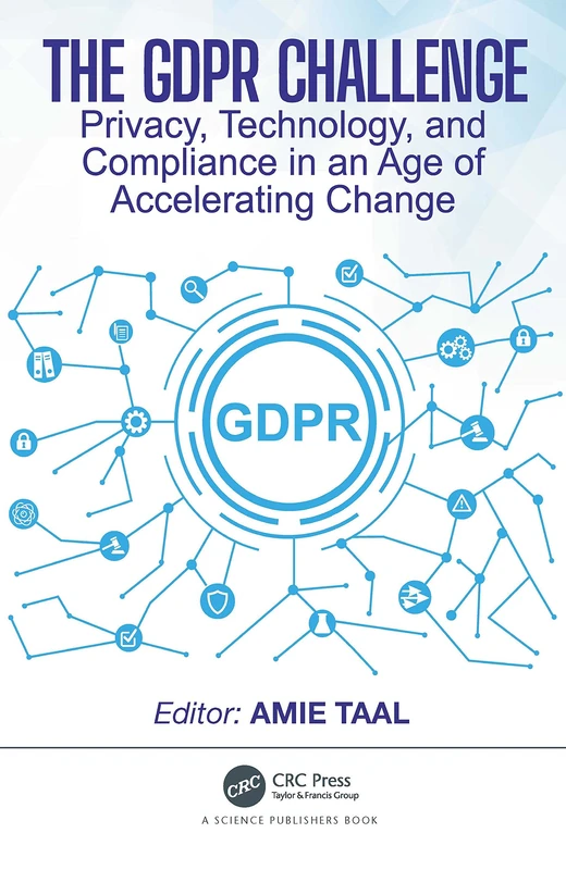 The GDPR Challenge: Privacy, Technology, and Compliance in an Age of Accelerating Change