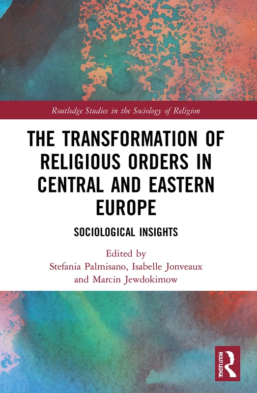 The Transformation of Religious Orders in Central and Eastern Europe: Sociological Insights (Routledge Studies in the Sociology of Religion)