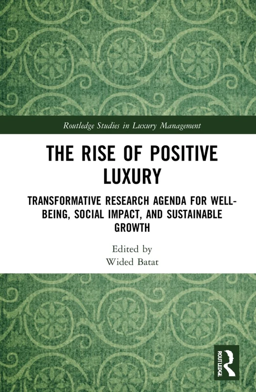 The Rise of Positive Luxury: Transformative Research Agenda for Well-being, Social Impact, and Sustainable Growth (Routledge Studies in Luxury Management)