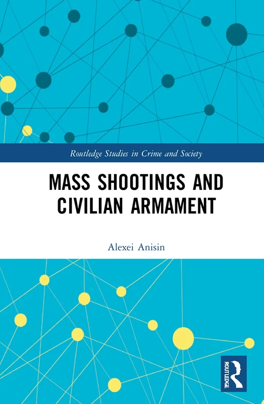 Mass Shootings and Civilian Armament (Routledge Studies in Crime and Society)