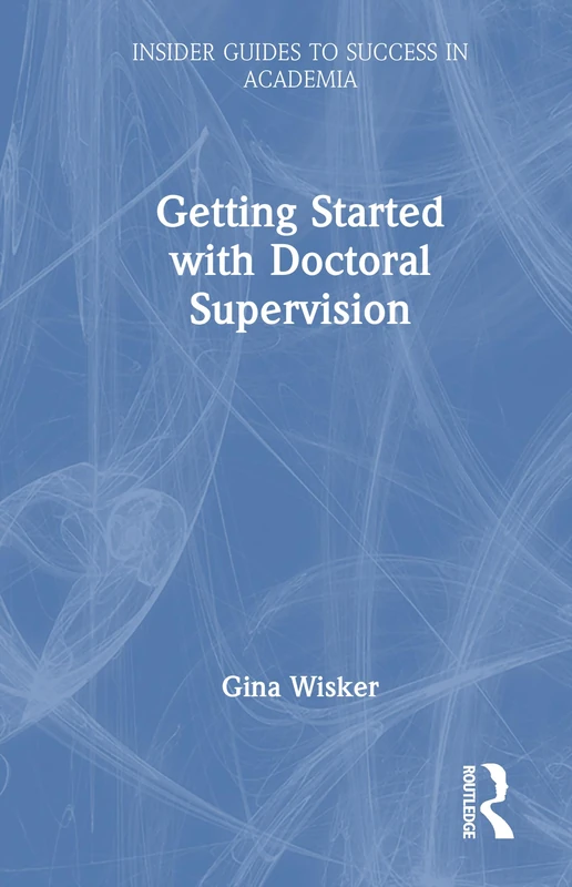 Getting Started with Doctoral Supervision (Insider Guides to Success in Academia)