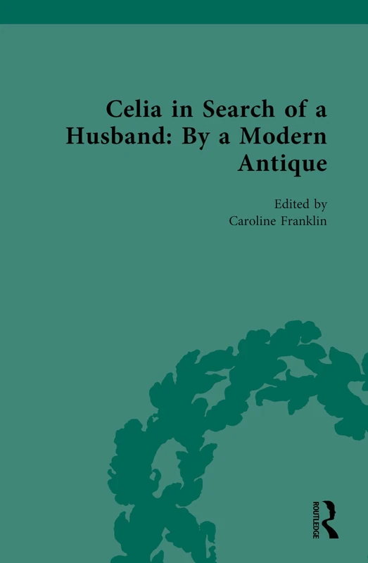 Celia in Search of a Husband: By a Modern Antique (Chawton House Library: Women's Novels)