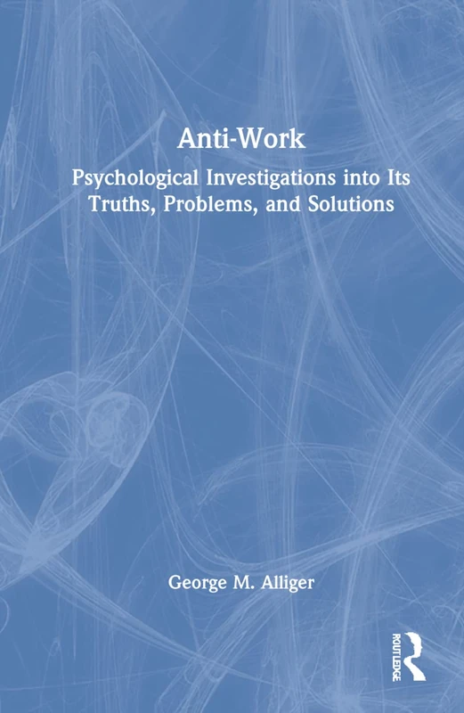 Anti-Work: Psychological Investigations into Its Truths, Problems, and Solutions - Image 1