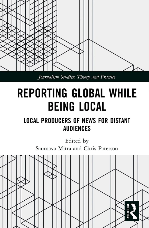 Reporting Global while being Local: Local Producers of News for Distant Audiences (Journalism Studies)