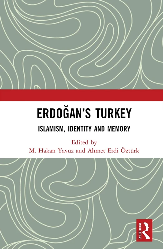 Erdoğan’s Turkey: Islamism, Identity and Memory