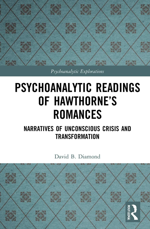 Psychoanalytic Readings of Hawthorne’s Romances: Narratives of Unconscious Crisis and Transformation (Psychoanalytic Explorations) - Image 1