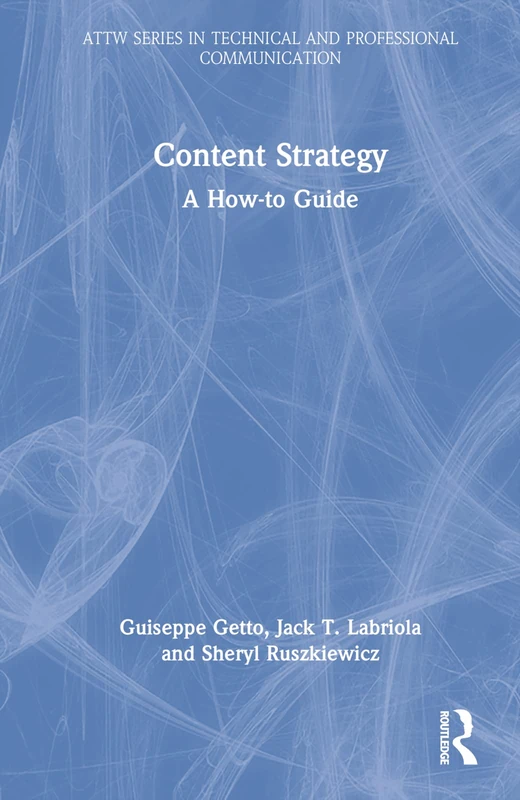 Content Strategy: A How-to Guide (ATTW Series in Technical and Professional Communication)