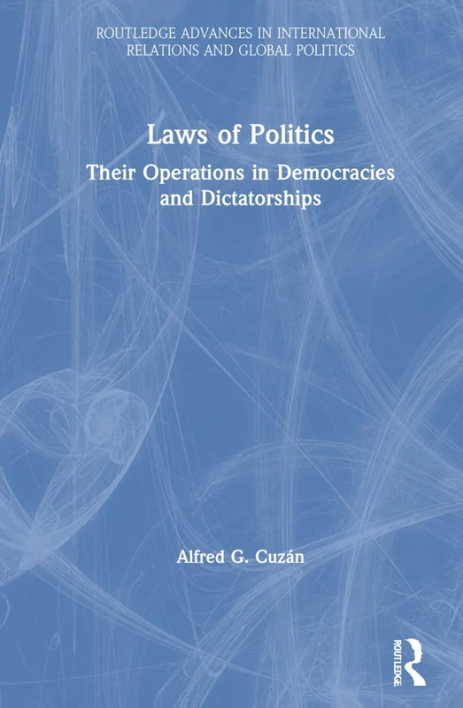 Laws of Politics: Their Operations in Democracies and Dictatorships (Routledge Advances in International Relations and Global Politics)