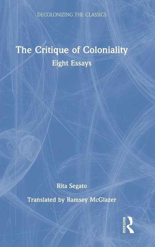 The Critique of Coloniality: Eight Essays (Decolonizing the Classics)
