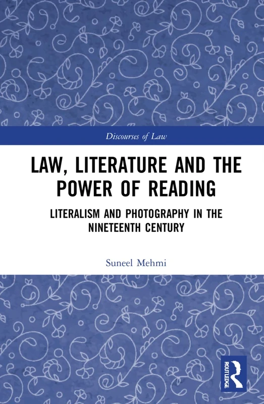 Law, Literature and the Power of Reading: Literalism and Photography in the Nineteenth Century (Discourses of Law)