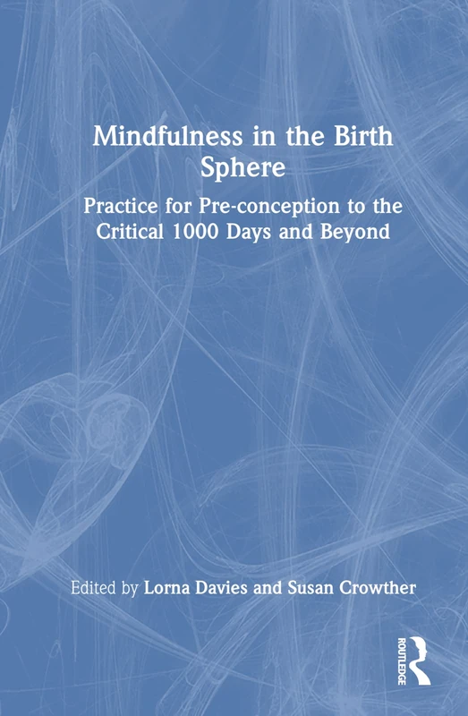 Mindfulness in the Birth Sphere: Practice for Pre-conception to the Critical 1000 Days and Beyond