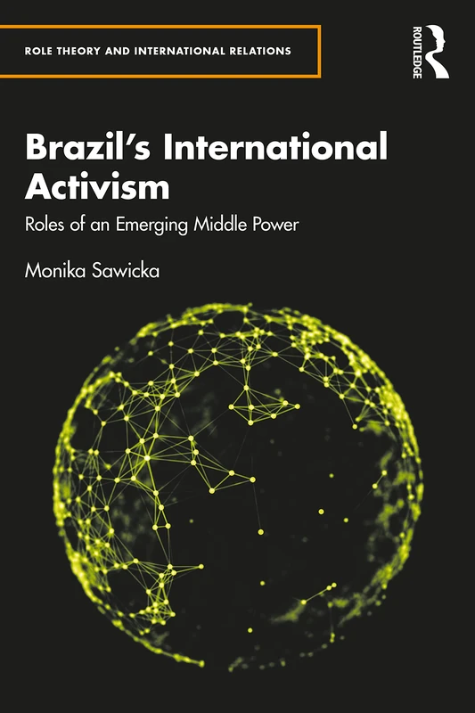 Brazil's International Activism: Roles of an Emerging Middle Power (Role Theory and International Relations)