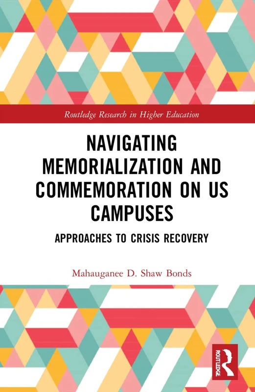Navigating Memorialization and Commemoration on U.S. Campuses: Approaches to Crisis Recovery (Routledge Research in Higher Education)