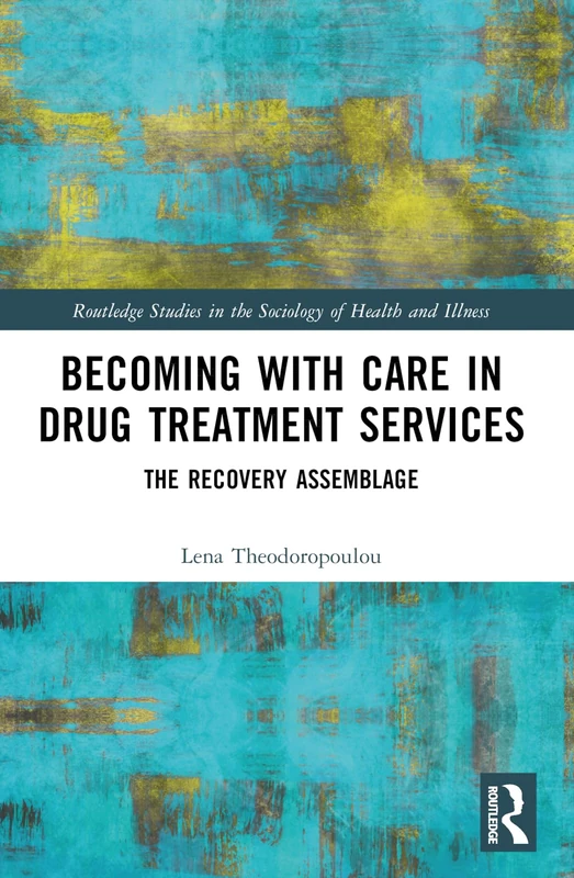 Becoming with Care in Drug Treatment Services: The Recovery Assemblage (Routledge Studies in the Sociology of Health and Illness) - Image 1