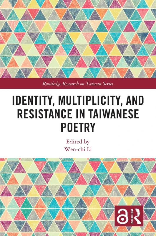 Identity, Multiplicity, and Resistance in Taiwanese Poetry (Routledge Research on Taiwan Series)