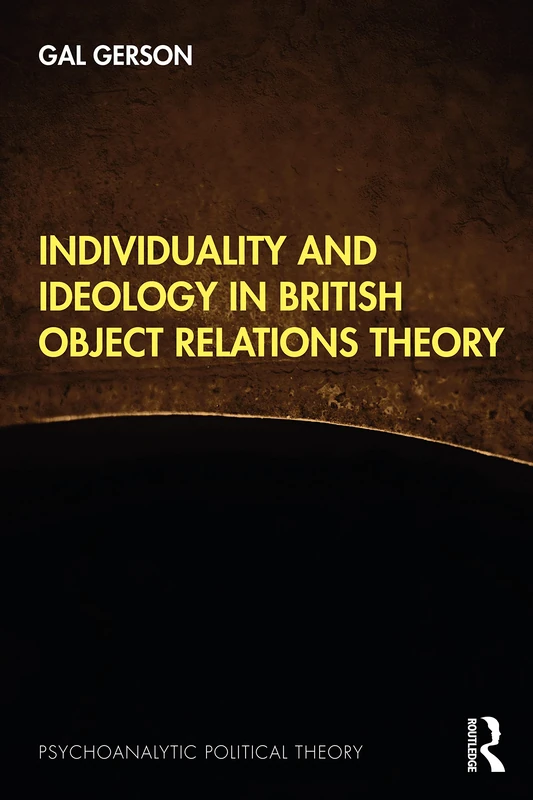Individuality and Ideology in British Object Relations Theory (Psychoanalytic Political Theory)