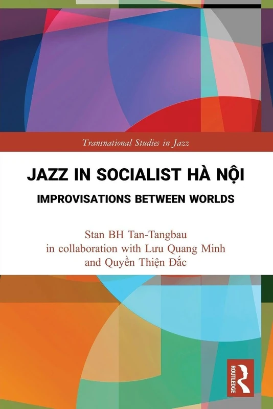 Jazz in Socialist Hà Nội: Improvisations between Worlds (Transnational Studies in Jazz)