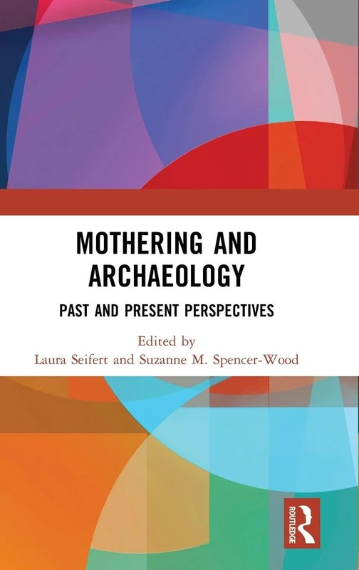 Routledge Mothering and Archaeology: Past and Present Perspectives