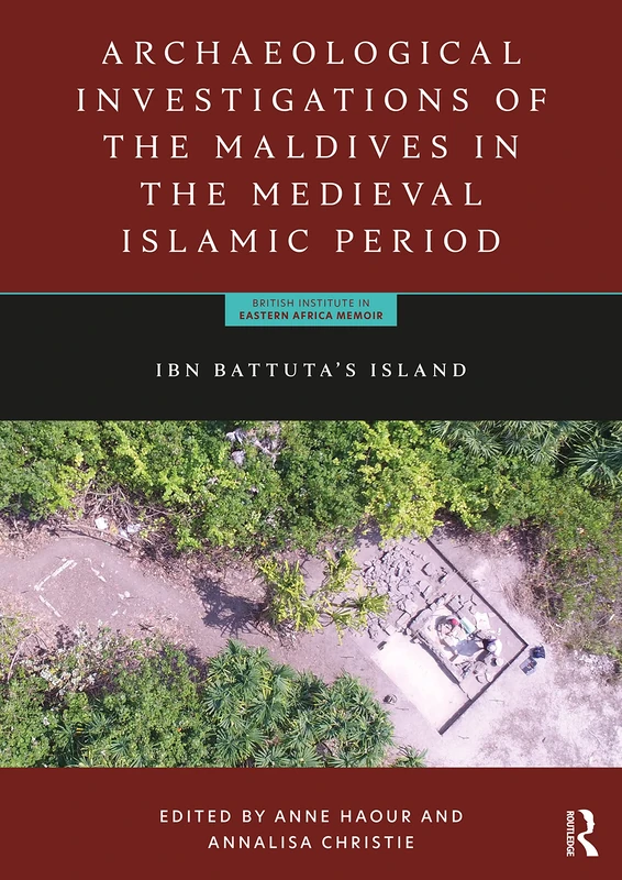 Archaeological Investigations of the Maldives in the Medieval Islamic Period: Ibn Battuta’s Island (British Institute in Eastern Africa Memoir)