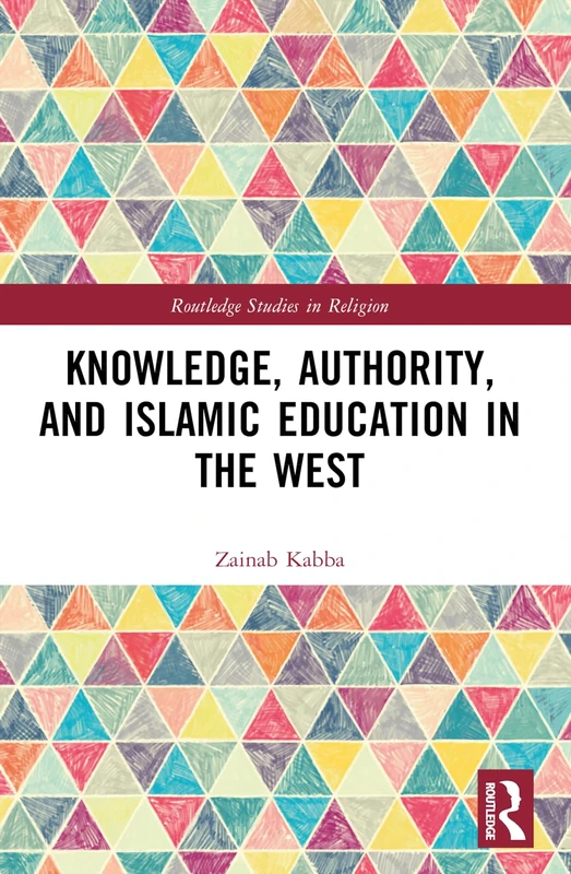 Knowledge, Authority, and Islamic Education in the West: Reconfiguring Tradition (Routledge Studies in Religion)
