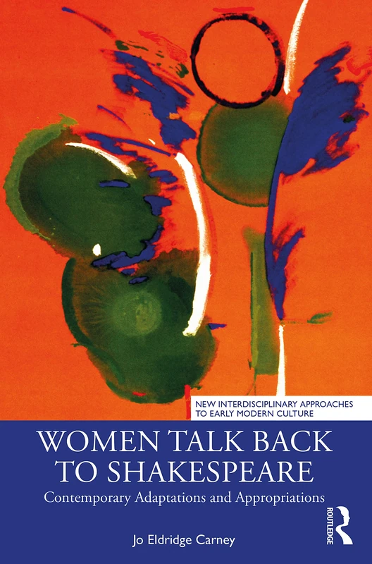 Women Talk Back to Shakespeare: Contemporary Adaptations and Appropriations (New Interdisciplinary Approaches to Early Modern Culture)