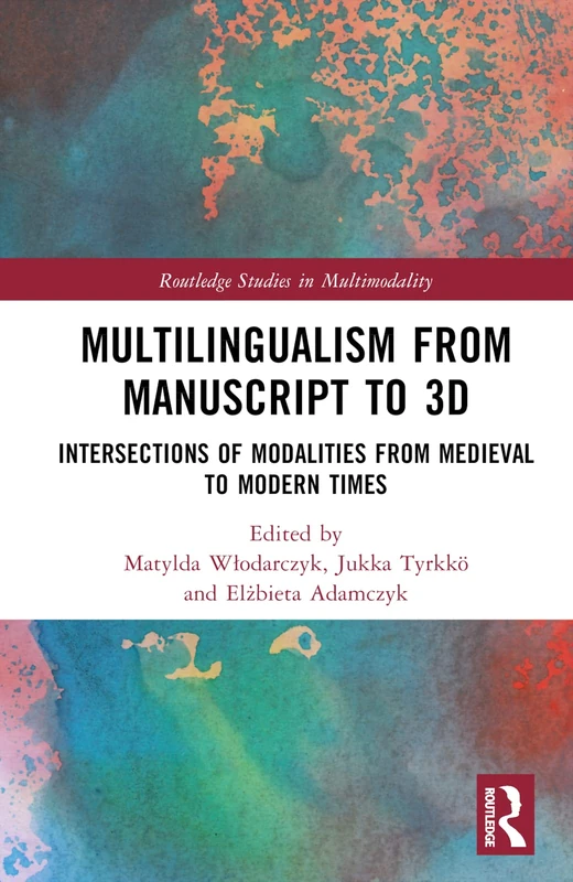 Multilingualism from Manuscript to 3D: Intersections of Modalities from Medieval to Modern Times (Routledge Studies in Multimodality)