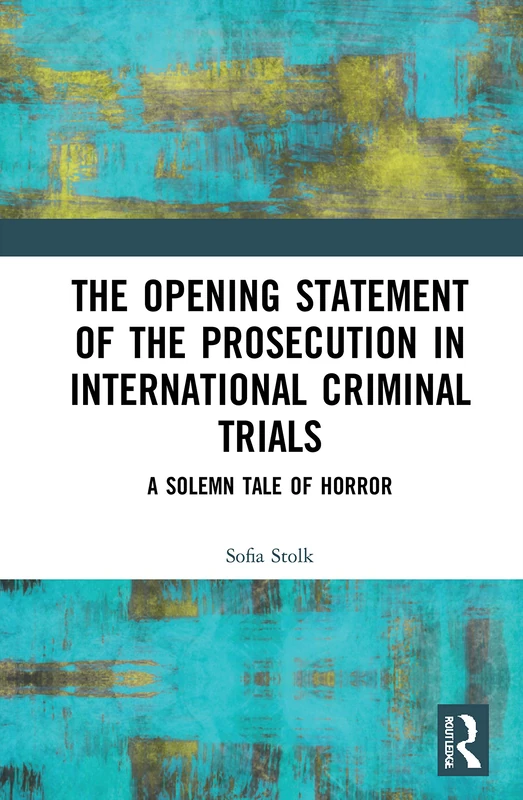 The Opening Statement of the Prosecution in International Criminal Trials: A Solemn Tale of Horror
