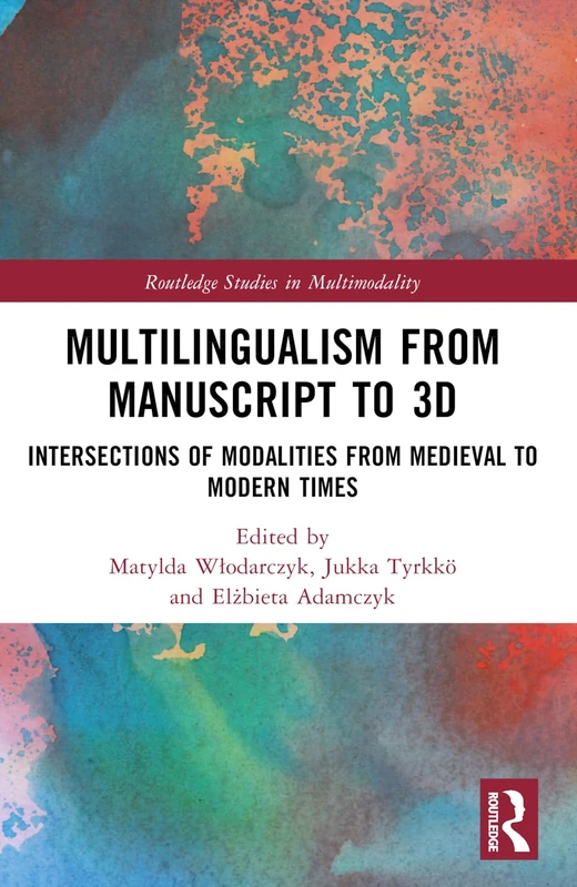 Multilingualism from Manuscript to 3D: Intersections of Modalities from Medieval to Modern Times (Routledge Studies in Multimodality)