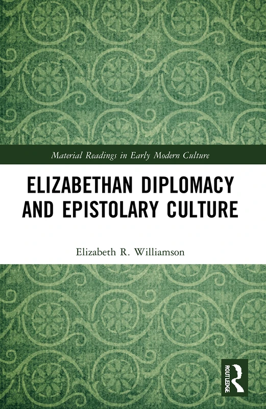 Elizabethan Diplomacy and Epistolary Culture (Material Readings in Early Modern Culture)