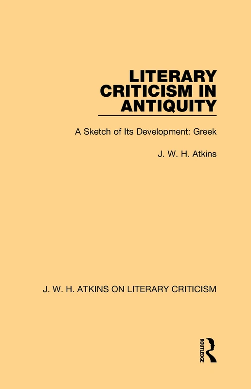 Literary Criticism in Antiquity: A Sketch of Its Development: Greek: 1 (J. W. H. Atkins on Literary Criticism)