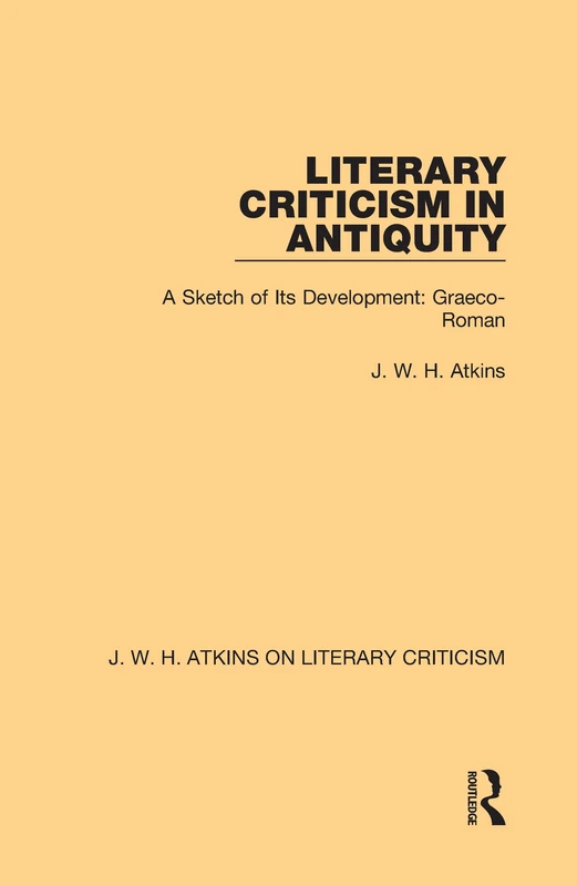 Literary Criticism in Antiquity: A Sketch of Its Development: Graeco-Roman: 2 (J. W. H. Atkins on Literary Criticism)