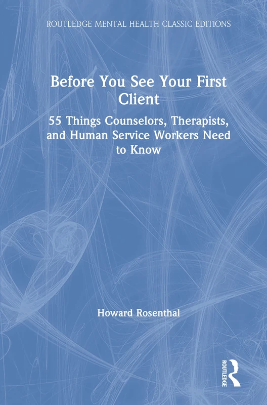 Before You See Your First Client: 55 Things Counselors, Therapists, and Human Service Workers Need to Know (Routledge Mental Health Classic Editions)